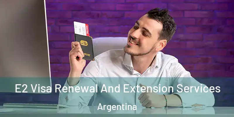  E2 Visa Renewal And Extension Services Argentina