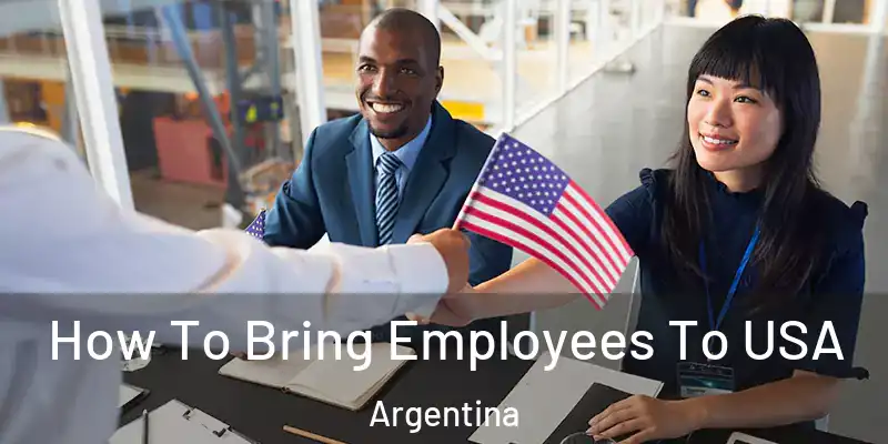  How To Bring Employees To USA Argentina
