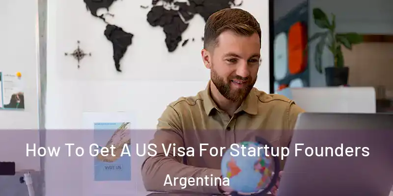  How To Get A US Visa For Startup Founders Argentina