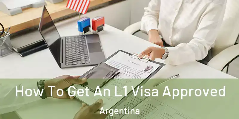  How To Get An L1 Visa Approved Argentina