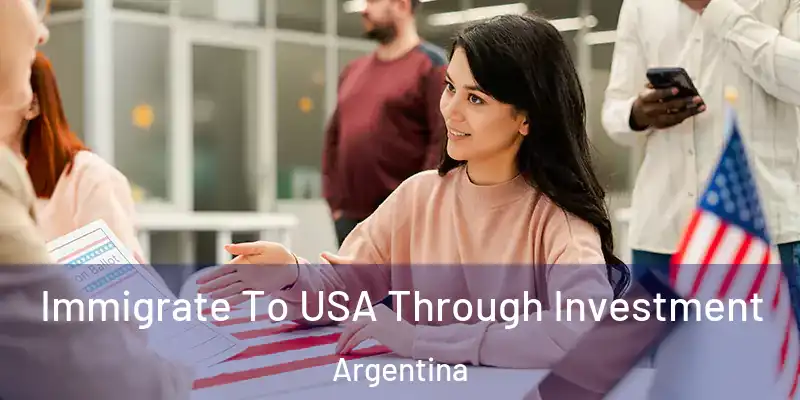  Immigrate To USA Through Investment Argentina